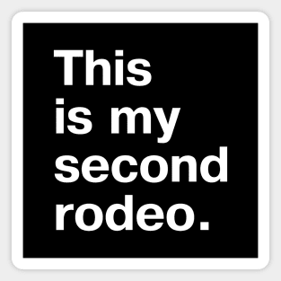 "This is my second rodeo." in plain white letters - cos you're not the noob, but barely Magnet
